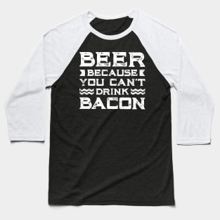 Beer Bacon Lover Gift Tee Beer Because You Can't Drink Bacon Baseball T-Shirt